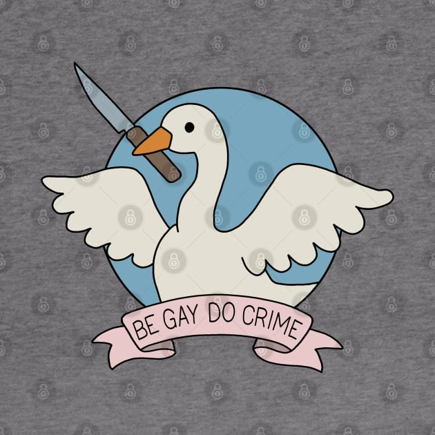 Be Gay Do Crime - Goose by valentinahramov